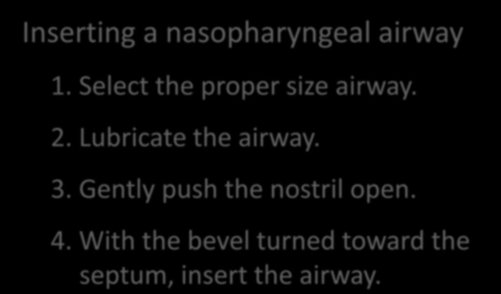 Inserting a nasopharyngeal airway 1. Select the proper size airway. 2. Lubricate the airway.