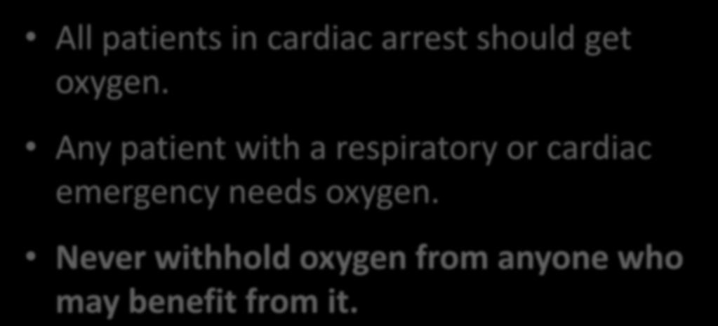 Supplemental Oxygen All patients in cardiac arrest should get oxygen.