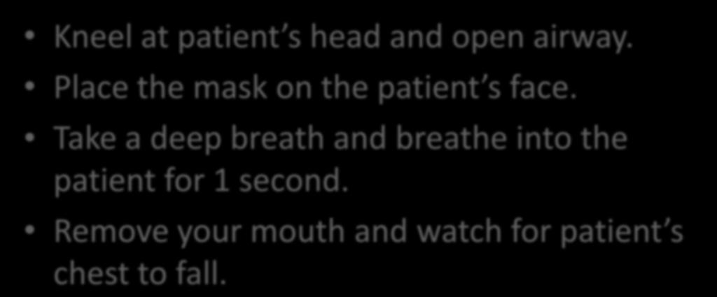 Mouth-to-Mask Technique Kneel at patient s head and open airway. Place the mask on the patient s face.