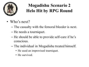 INSTRUCTOR GUIDE FOR TCCC SCENARIOS 180801 12 32. 33. Mogadishu Scenario 2 Helo Hit by RPG Round Who s next? The casualty with the femoral bleeder is next.