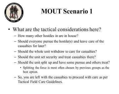 INSTRUCTOR GUIDE FOR TCCC SCENARIOS 180801 14 40. MOUT Scenario 1 YOU are the person providing medical care. What do you do? 41. 42. MOUT Scenario 1 What are the tactical considerations here?