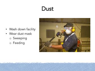 You can control dust by washing down your facility regularly.