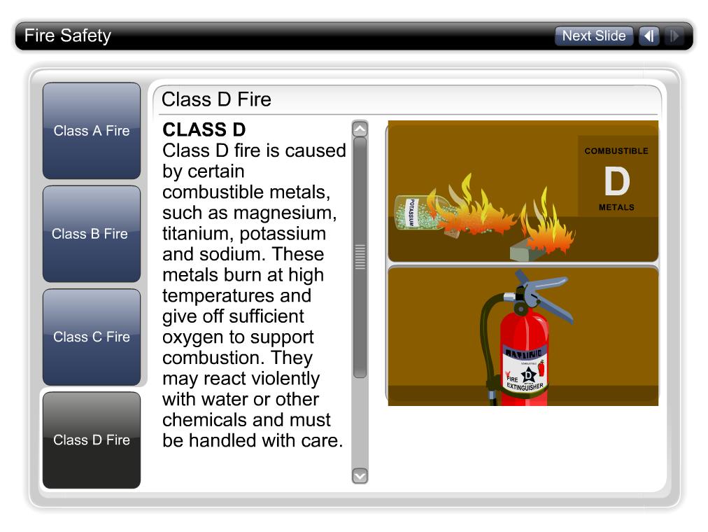 Fire Safety -CLASS D Class D fire is caused by certain combustible metals, such as magnesium, titanium, potassium and sodium.
