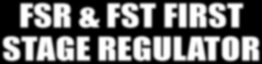 TECHNICAL SUPPORT FSR & FST FIRST STAGE REGULATOR