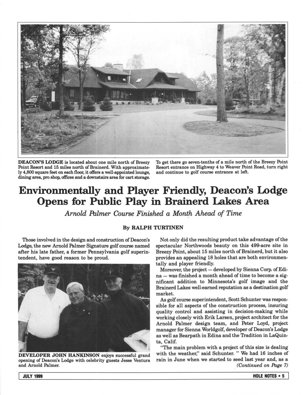 DEACON'S LODGE is located about one mile north of Breezy lb get there go seven-tenths of a mile north of the Breezy Point Point Resort and 15 miles north of Brainerd.