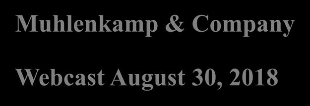 Muhlenkamp & Company Webcast August 30, 2018 Ron