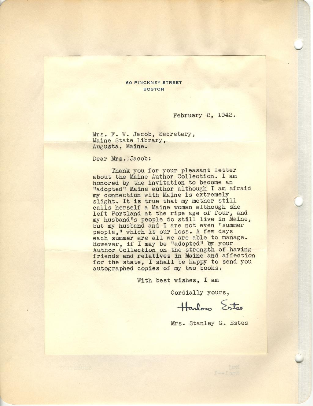 60 PINCKNEY STREET BOSTON February 2, 1942. Mrs. F. W. Jacob, Secretary, Maine State Library, Augusta, Maine. Dear Mrs.. Jacob: Thank you for your pleasant letter about the Maine Author Collection.