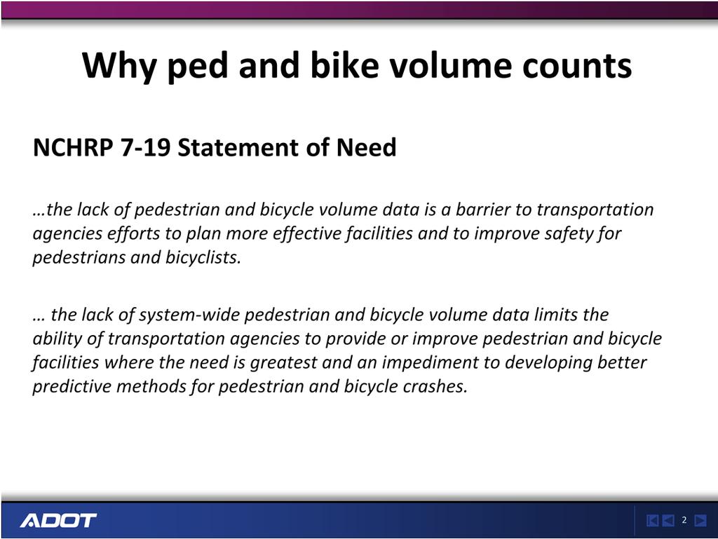 While Kelly will speak about methods and technologies for data collection, the NCHRP 7-19 statement of need goes more directly toward my topic: Why Ped and Bike volume counts.