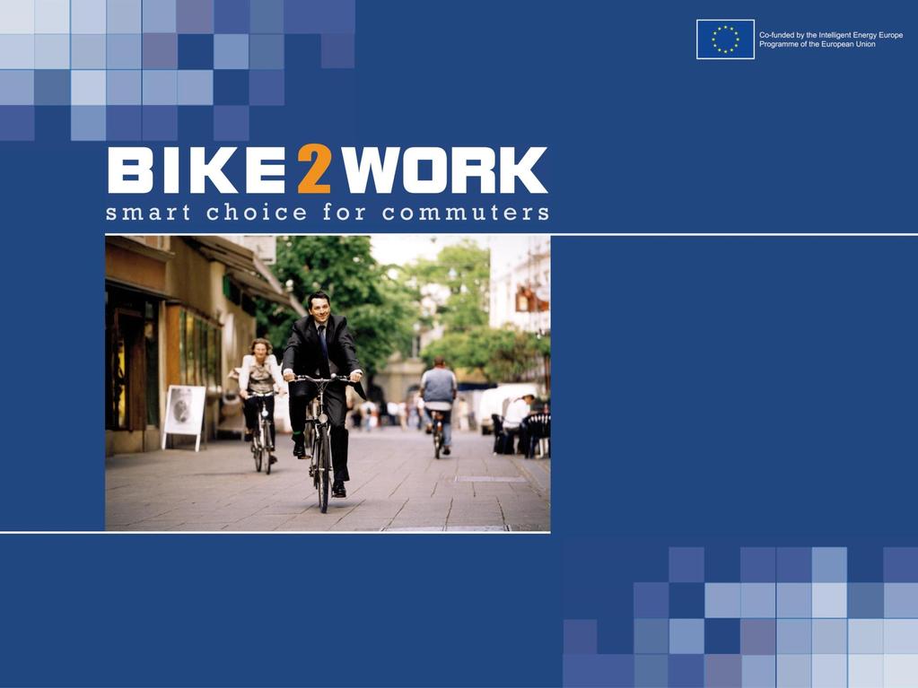 Project Name: Smart Choice for commuters - BIKE2WORK Contract N : IEE/13/585/SI2.675318 Duration: 36 months Coordinator Info: Kevin Mayne European Cyclists Federation k.mayne@ecf.