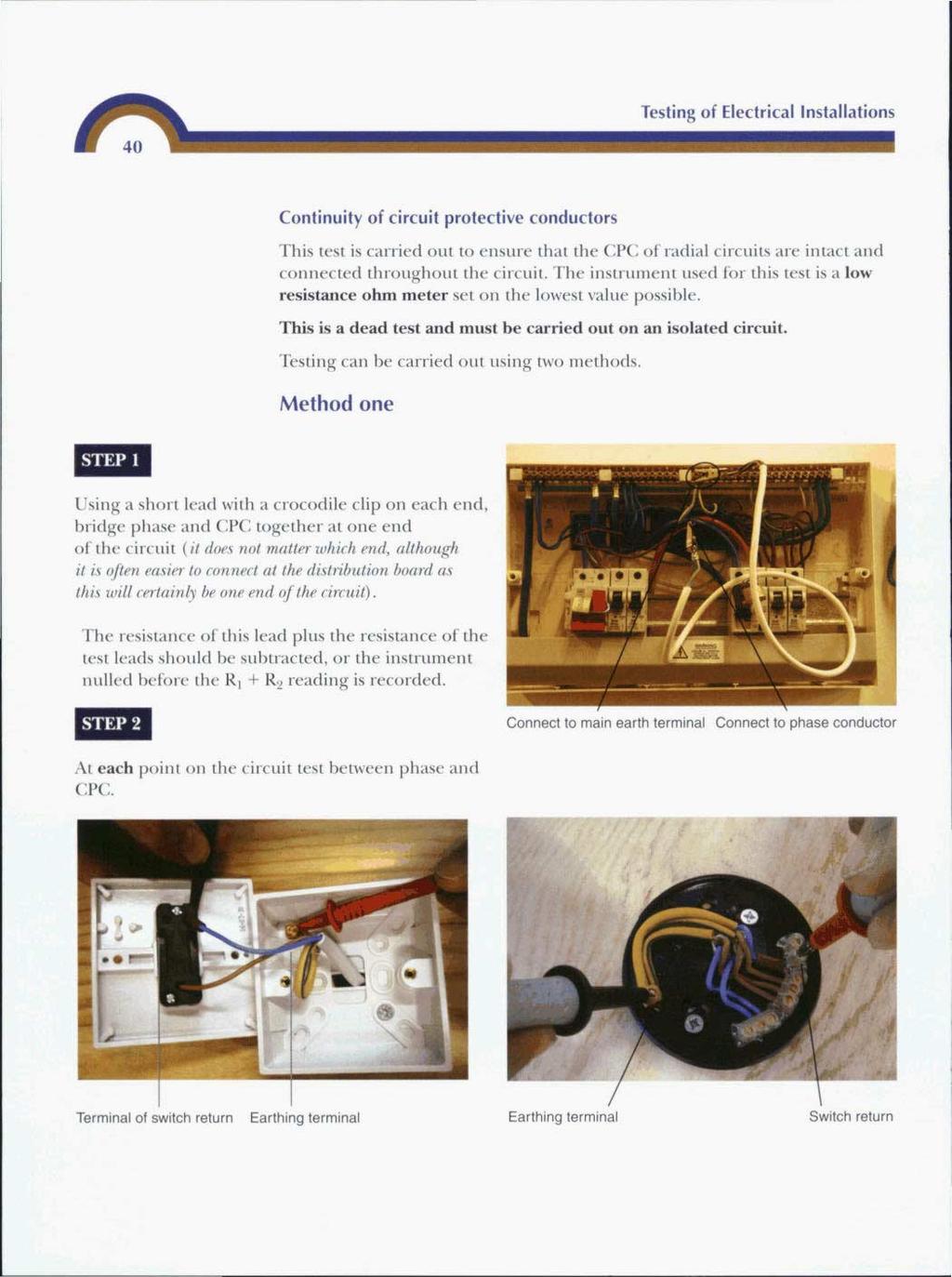 Testing of Electrical installations Continuity of circuit protective conductors This test is carried out to ensure that the CPC of radial circuits are intact and connected throughout the circuit.
