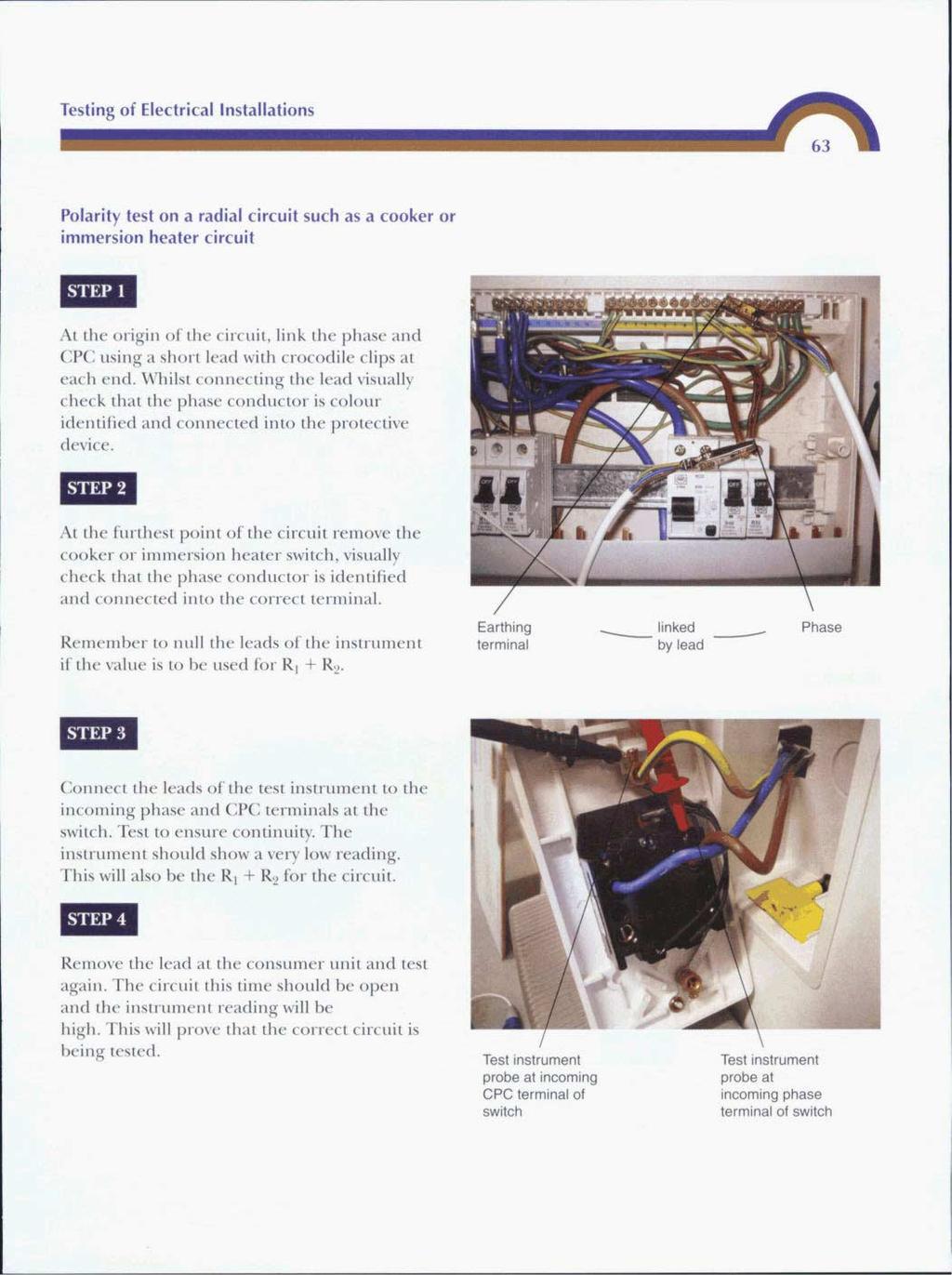 Testing of Electrical Installations Polarity test on a radial circuit such as a cooker or immersion heater circuit At the origin of the circuit, link the phase and CPC using a short lead with