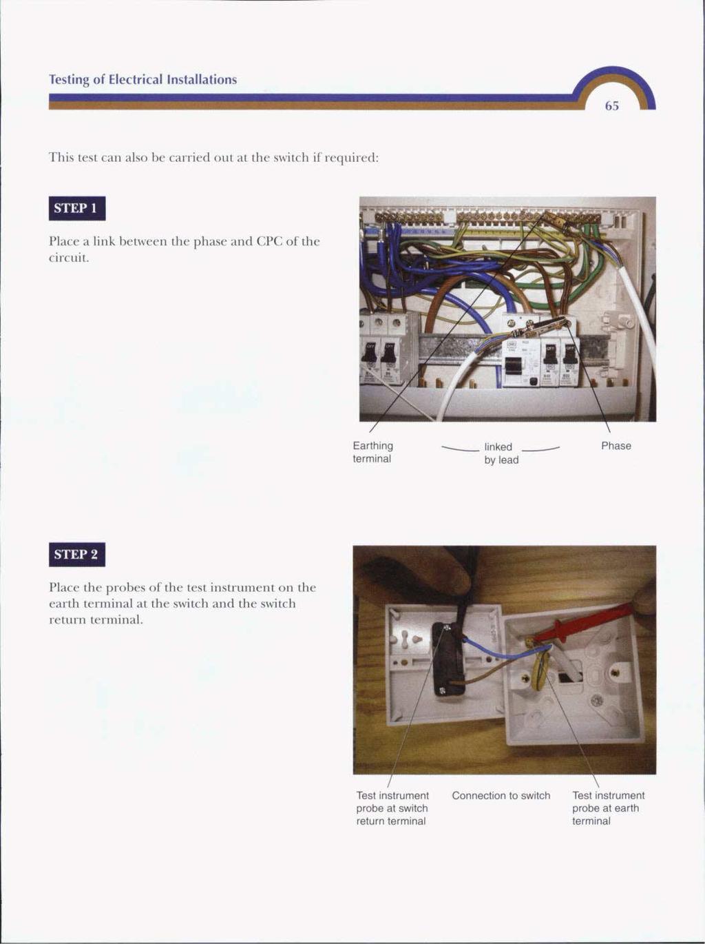 Testing of Electrical Installations This test can also be carried out at the switch if required: Place a link between the phase and CPC of the circuit.