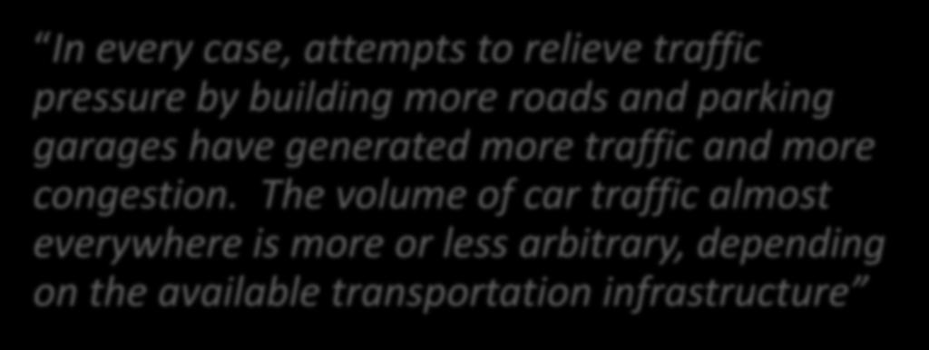 In every case, attempts to relieve traffic pressure by building more roads and parking garages have generated more traffic and more congestion.