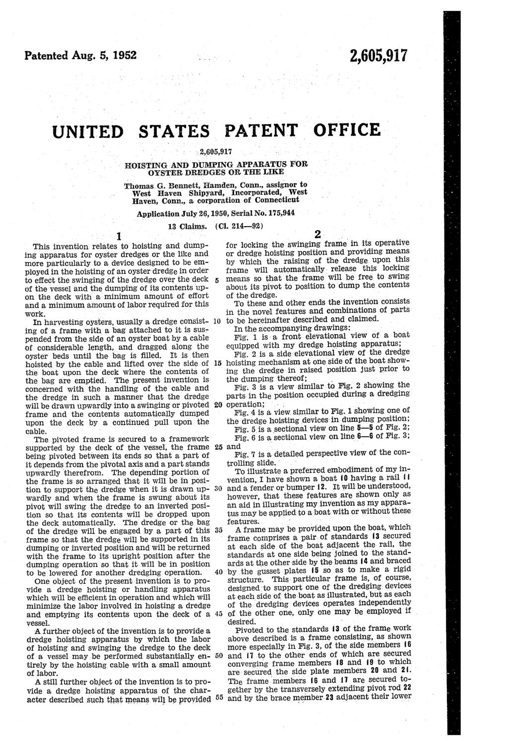 Patented Aug. 5, 1952 2,605,917 UNITED STATES PATENT OFFICE HOISTING AND DUMPING APPARATUS FOR OYSTER, OREDGES OR THE LIKE Thomas G. Bennett, Hamden, Conn.