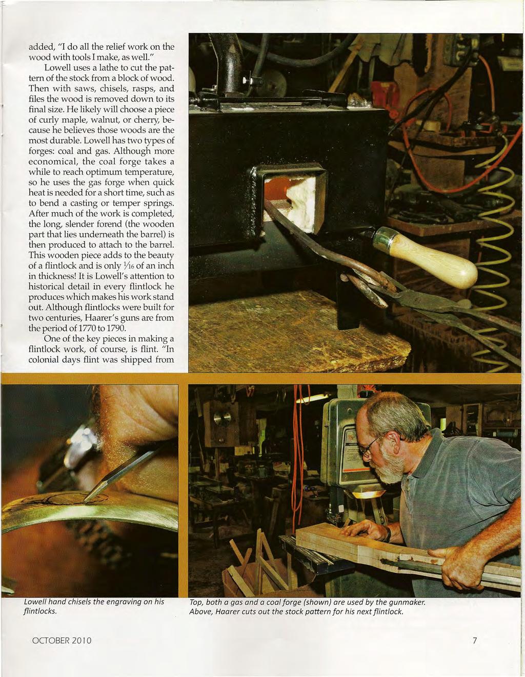 'f added, "I do all the relief work on the wood with tools I make, as well." Lowell uses a lathe to cut the pattern of the stock from a block of wood.