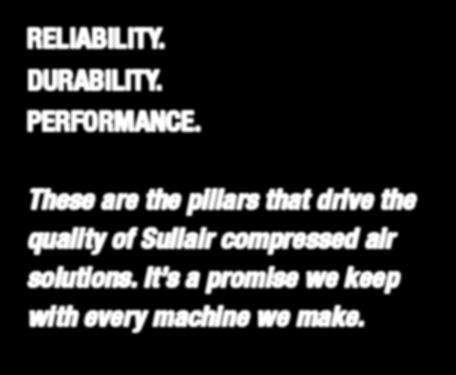 the way. DURABILITY Bulletproof. Built to last. However you spin it, Sullair compressed air solutions are in it for the long haul.