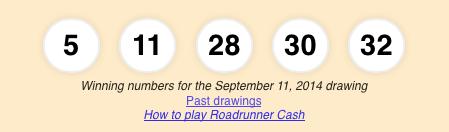 This game is a simpler version of Powerball. In Roadrunner cash you pick 5 numbers out of 37. You pay $1 to play.