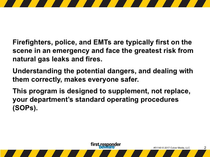 Firefighters, police, and EMTs are typically first on the scene in an emergency and face the greatest risk from natural gas leaks and fires.