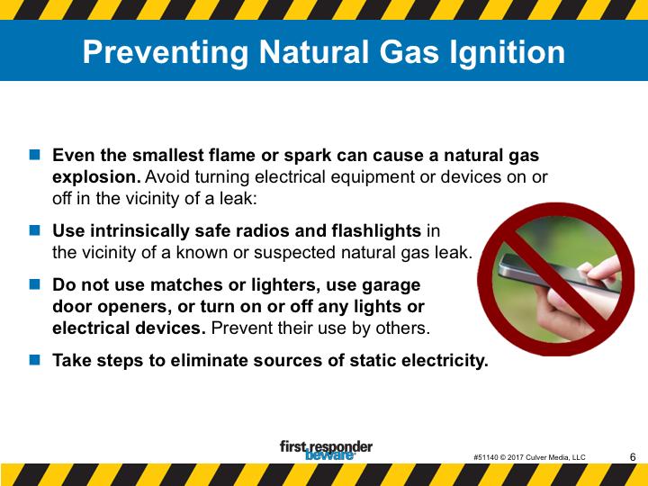 Preventing natural gas ignition. The single greatest risk from natural gas leaks is explosion. There are some simple procedures that can minimize the chances of an explosion.