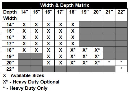 Matrix W22 22'' Wide (22"D only) $139 SEAT DEPTH D14 14'' Deep See Matrix D15 15'' Deep See Matrix D16 16'' Deep See Matrix D17 17'' Deep See Matrix D18 18" Deep See Matrix D19 19'' Deep See Matrix