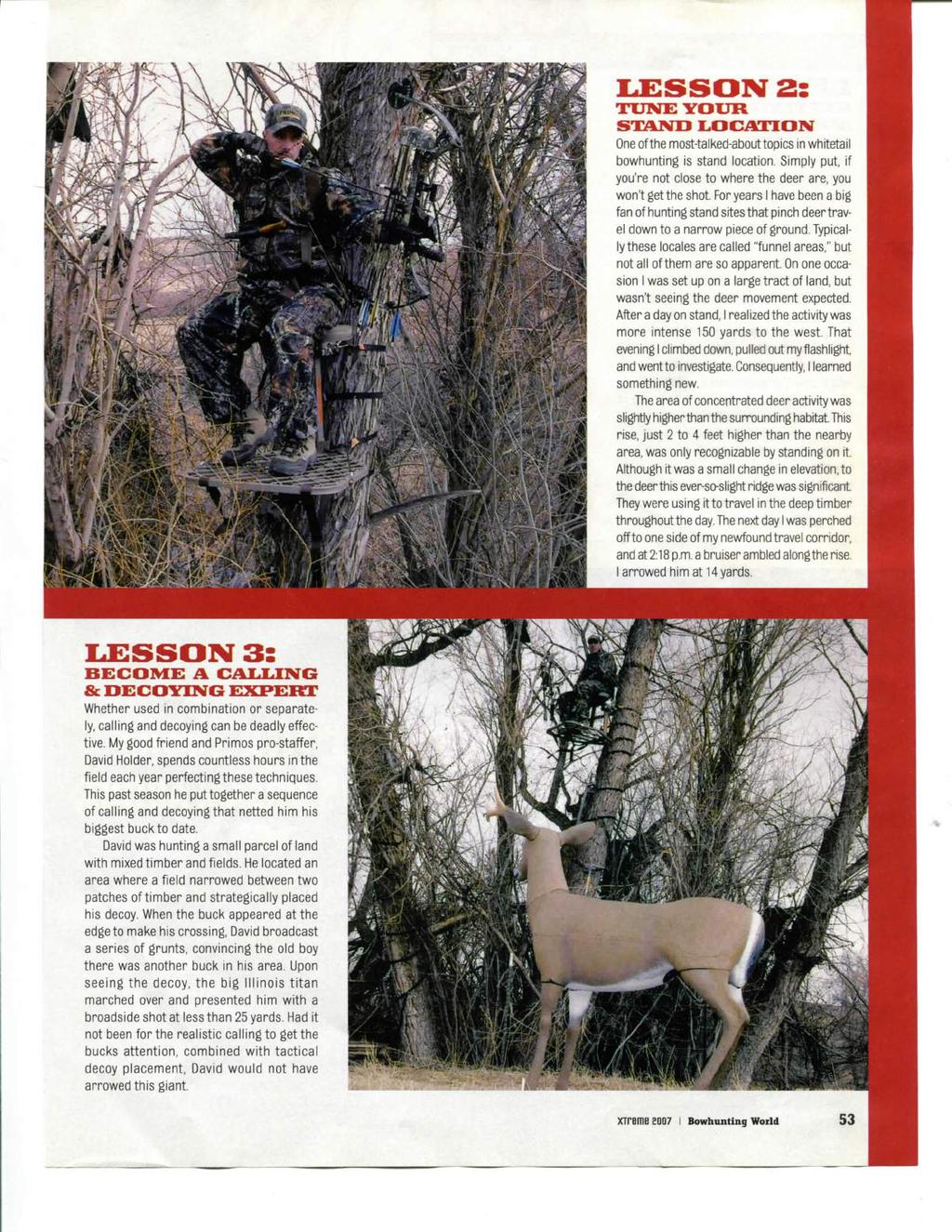 L SSON 2: TUNE YOUR STAND LOCATION One of the most-talked-about topics in whitetail bowhunting is stand location. Simply put, if you're not close to where the deer are, you won't get the shot.