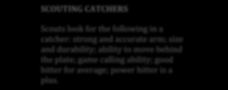 I Catching The catcher is the vocal leader of the team. He is an extension of the coaching staff. He needs to keep his teammates aware of game situations.