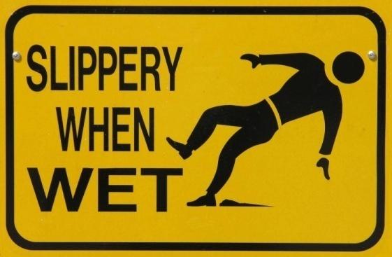 Slip and Fall Any surface that becomes slippery when wet must be protected with appropriate signage to direct pedestrians and workers away from your work area.