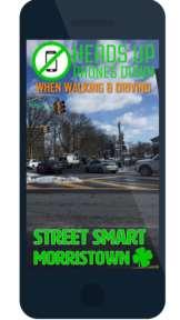 Street Smart materials were distributed around Morristown Medical Center and messaging was posted on screens throughout the hospital Posters were displayed around the Dehart Street parking deck A