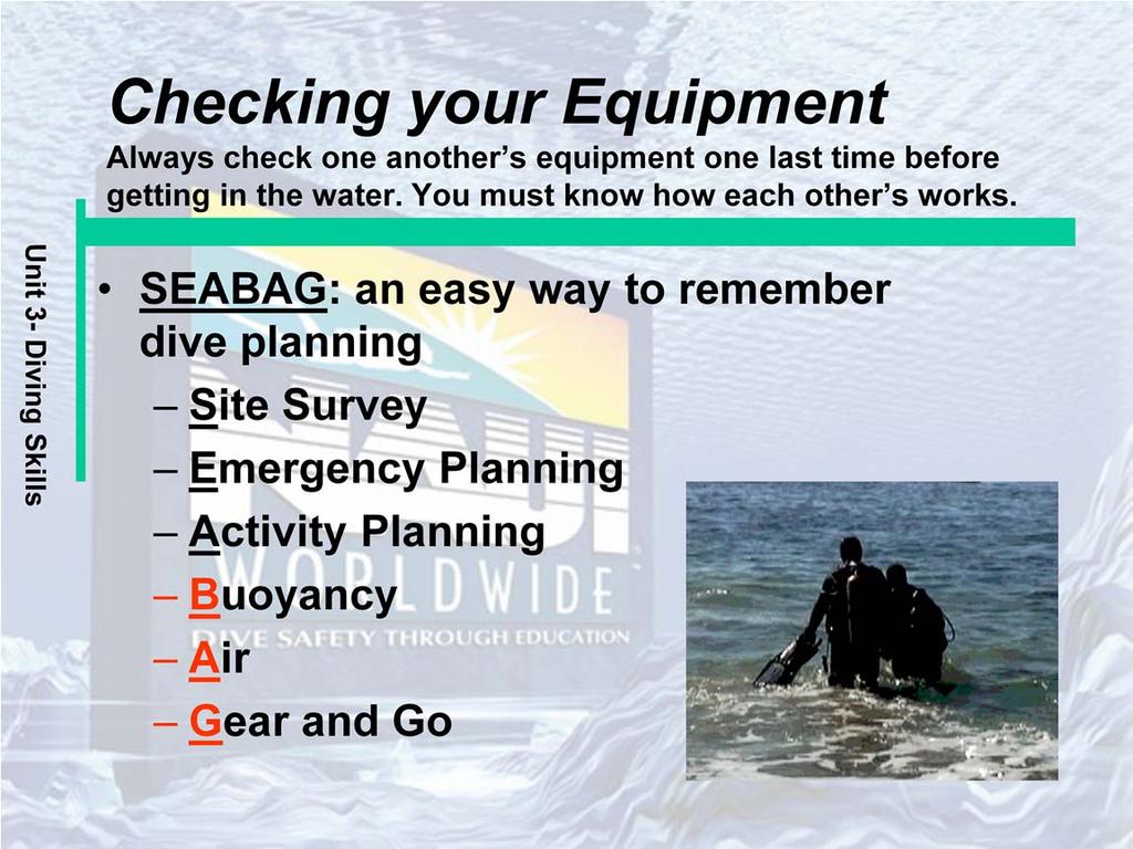SEABAG: an easy way to remember dive planning See Chapter 6 for the steps for site survey, emergency planning, and activity planning.