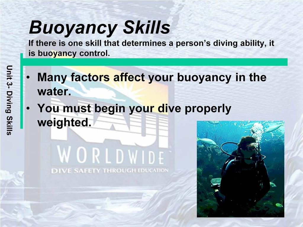 Many factors affect your buoyancy in the water. Type of protective suit you wear. Amount of weight you wear. Amount of air in your BC or dry suit. Amount of air in your lungs.