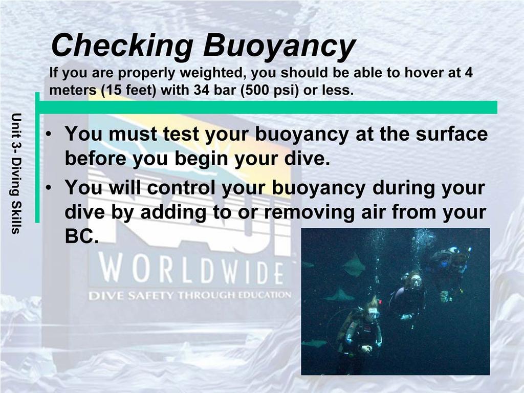 You must test your buoyancy at the surface before you begin your dive. Make sure that your BC is empty. Assume an upright position in the water.