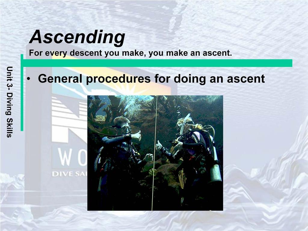 Some general procedures for doing an ascent: Stop a minute and secure any accessories. Make sure your automatic exhaust valve will open if you are wearing a dry suit.