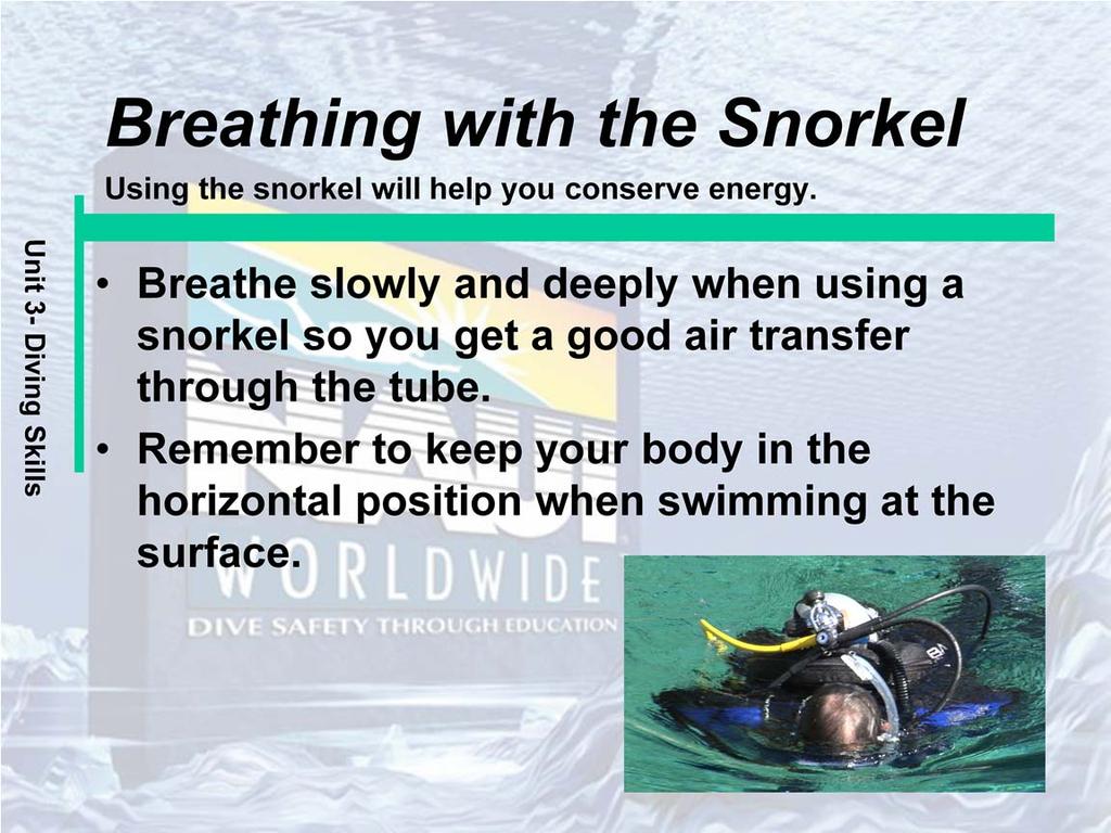 Breathe slowly and deeply when using a snorkel so you get a good air transfer through the tube.