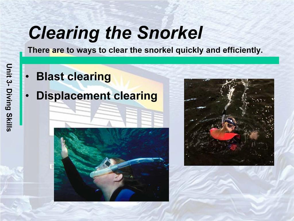 Blast clearing You perform the blast clear by exhaling air from your lungs forcefully as you surface from the dive.