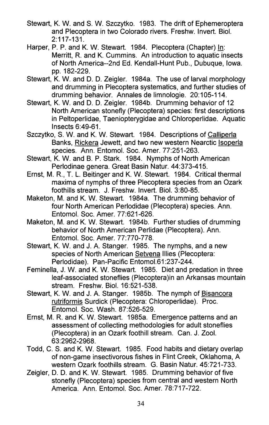 Stewart, K. W. and S. W. Szczytko. 1983. The drift of Ephemeroptera and Plecoptera in two Colorado rivers. Freshw. Invert. Biol. 2:117-131. Harper, P. P. and K. W. Stewart. 1984.