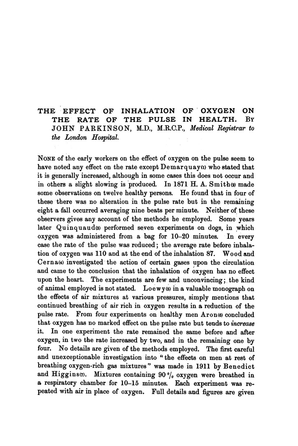THE; EFFECT OF INHALATION OF OXYGEN ON THE RATE OF THE PULSE IN HEALTH. BY JOHN PARKINSON, M.D., M.R.C.P., Medical Registrar to the London Hospital.