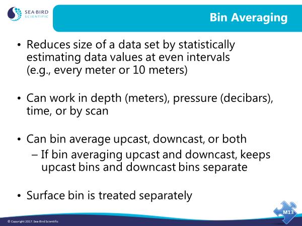 12 Module 13: Advanced Data Processing Bin Averaging Bin averaging is a means of reducing your data set to a more tractable, and perhaps a more meaningful, size.