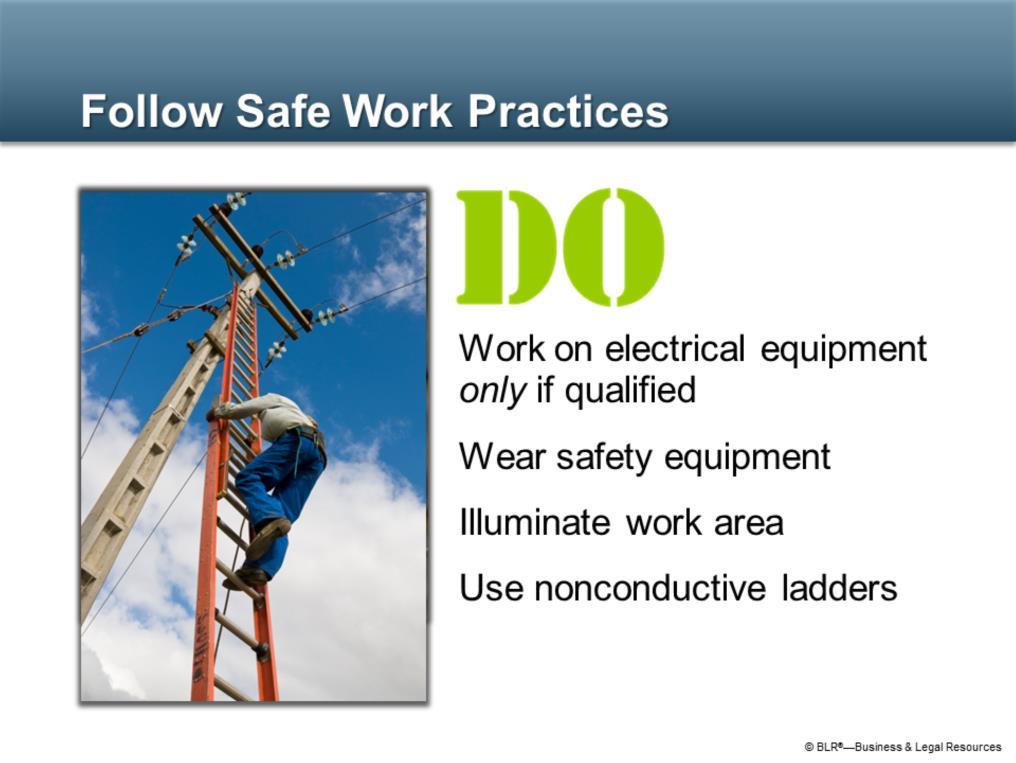 Follow safe work practices for working around electricity. Most such practices are simply commonsense rules to keep you from being shocked.