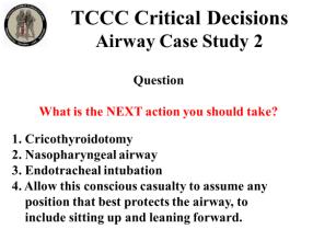 INSTRUCTOR GUIDE FOR TCCC CRITICAL DECISION CASE STUDIES IN TCCC-MP 180801 11 Airway Case Study 2 53. 54. 55. 56. 57. 1. Cricothyroidotomy 2. Nasopharyngeal airway 3. Endotracheal intubation 4.