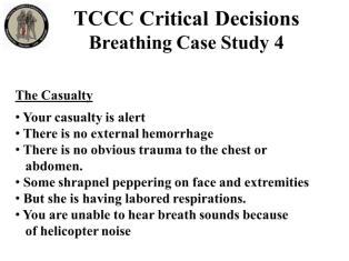 Perform needle decompression on both sides of the chest 3. Declare the casualty deceased and discontinue care 4. Start an IV Breathing Case Study 3 2.