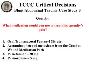 INSTRUCTOR GUIDE FOR TCCC CRITICAL DECISION CASE STUDIES IN TCCC-MP 180801 22 Blunt Abdominal Trauma Case Study 3 102. 103. 104. 105.
