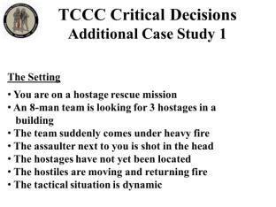 INSTRUCTOR GUIDE FOR TCCC CRITICAL DECISION CASE STUDIES IN TCCC-MP 180801 23 Additional Case Study 1 106. 107. 108. 109. 110.