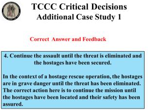 Stop the assault and begin CPR as needed 4. Continue the assault until the threat is eliminated and the hostages have been secured. Additional Case Study 1 4.