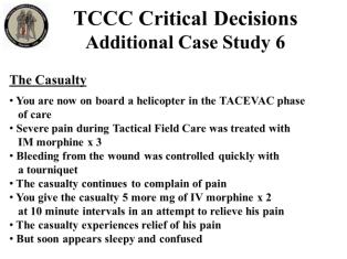 INSTRUCTOR GUIDE FOR TCCC CRITICAL DECISION CASE STUDIES IN TCCC-MP 180801 28 Additional Case Study 6 131. 132. 133. 134.