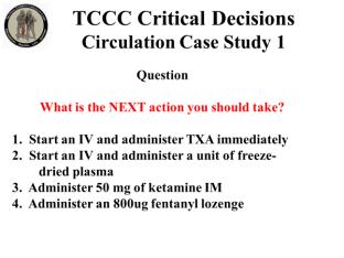 INSTRUCTOR GUIDE FOR TCCC CRITICAL DECISION CASE STUDIES IN TCCC-MP 180801 7 Circulation Case Study 1 32. 33. 34. 35. 36. 37.