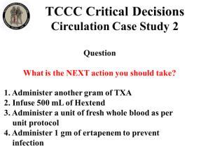 INSTRUCTOR GUIDE FOR TCCC CRITICAL DECISION CASE STUDIES IN TCCC-MP 180801 8 Circulation Case Study 2 38. 39. 40. 41. 42. 1. Administer another gram of TXA 2.