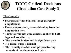 incoming fire at the moment Circulation Case Study 3 Your casualty has bilateral lower extremity amputations There was previously severe bleeding from the