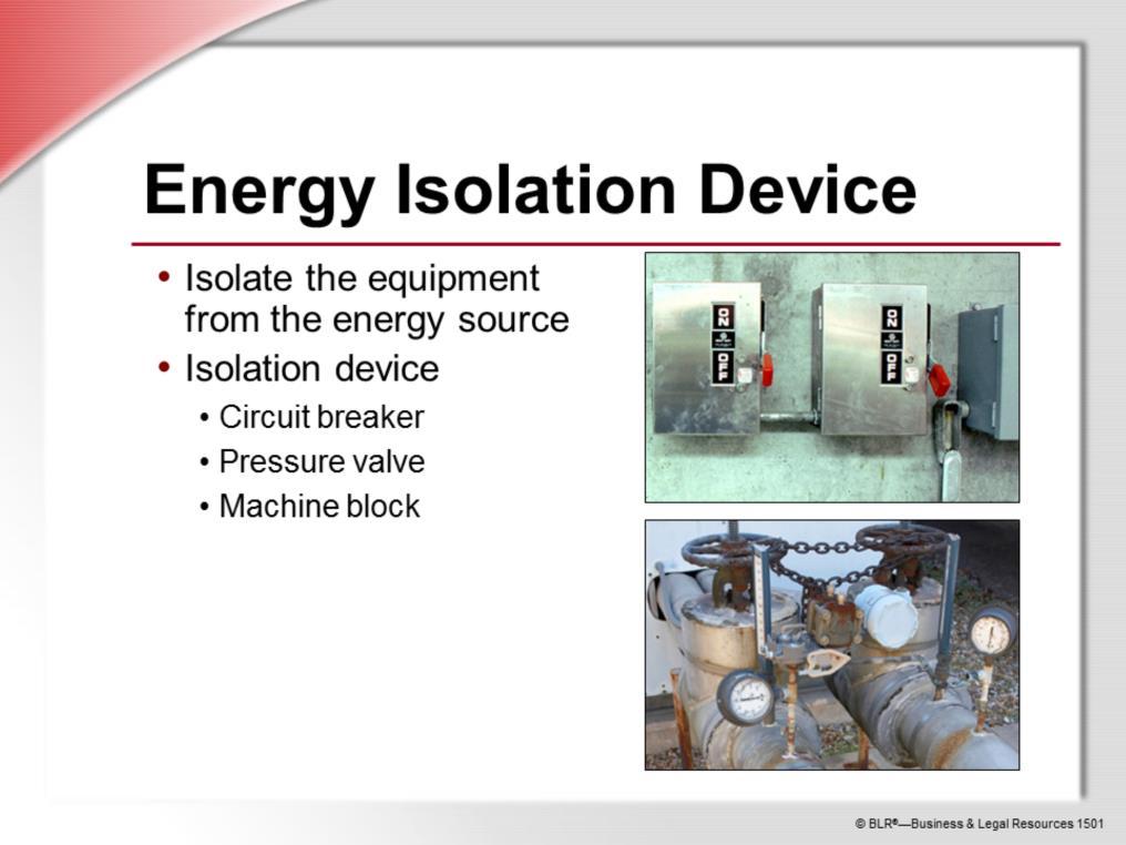 An energy isolation device is a device used to isolate the machinery or equipment from its energy source.