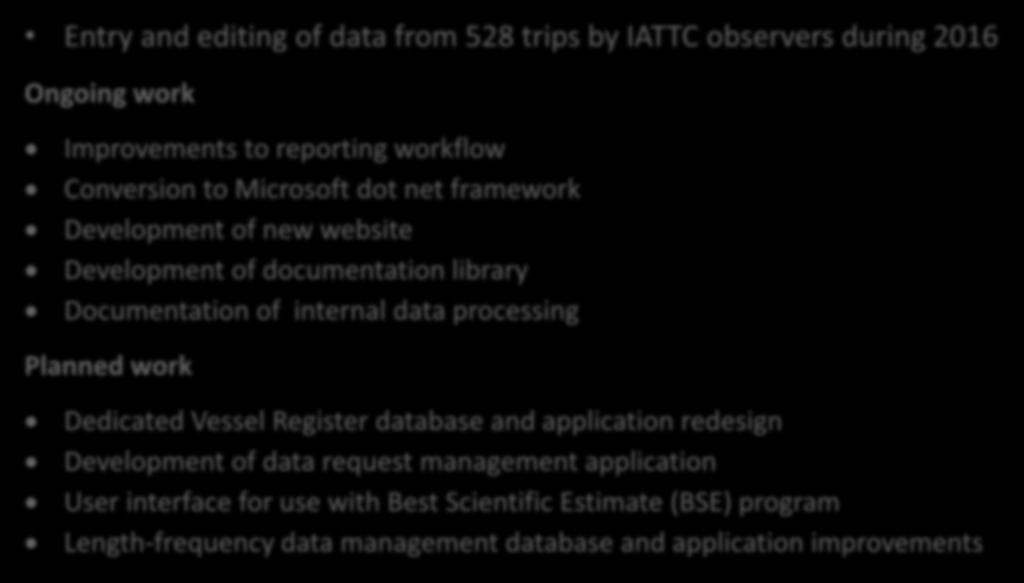 DATA COLLECTION AND DATABASE Entry and editing of data from 528 trips by IATTC observers during 2016 Ongoing work Improvements to reporting workflow Conversion to Microsoft dot net framework
