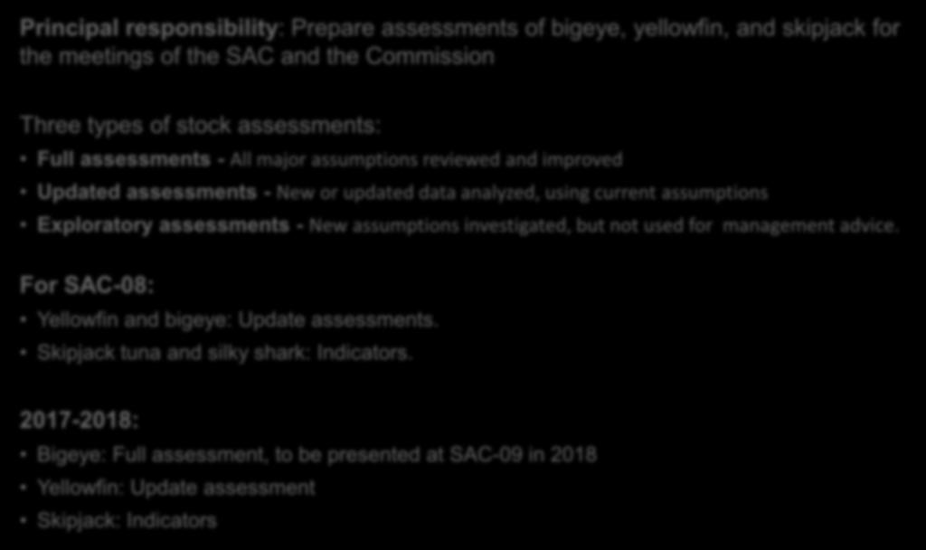 ROUTINE STOCK ASSESSMENTS Principal responsibility: Prepare assessments of bigeye, yellowfin, and skipjack for the meetings of the SAC and the Commission Three types of stock assessments: Full